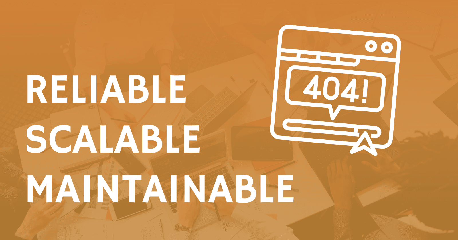 Why your business needs reliable, scalable, and maintainable applications?